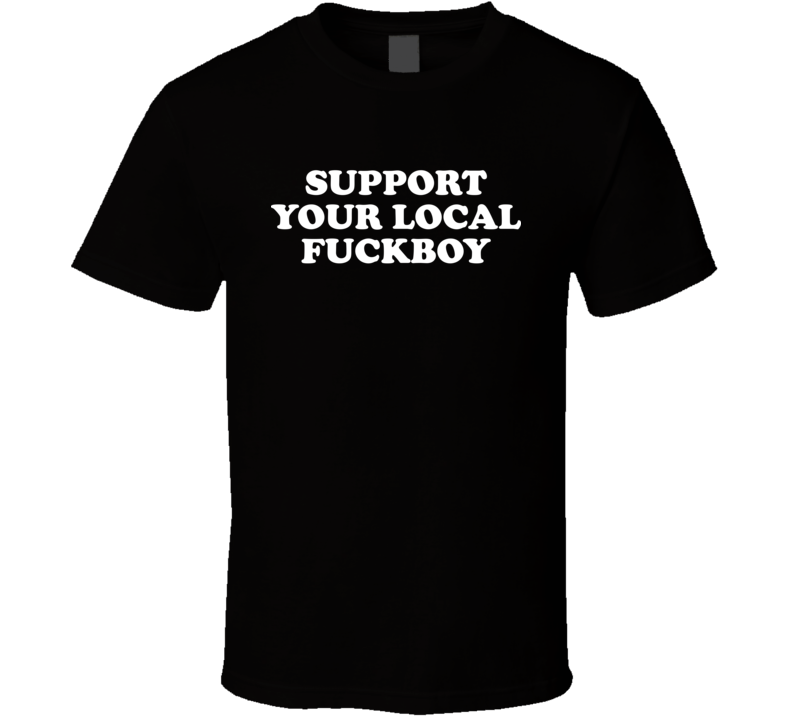 Support Your Local Fckboy Funny T Shirt