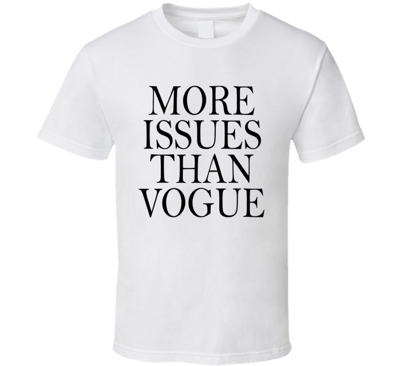 More Issues Than Vogue T Shirt