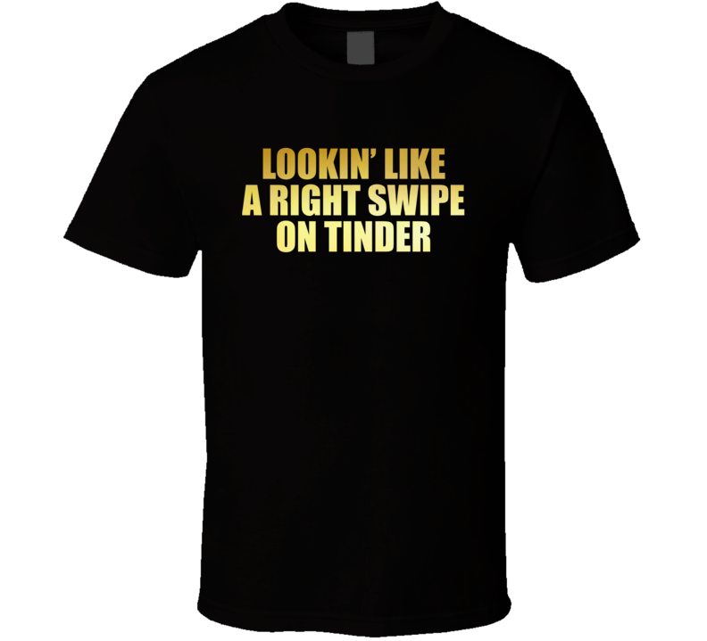 Lookin Like A Right Swipe On Tinder Bachelorette Party T Shirt