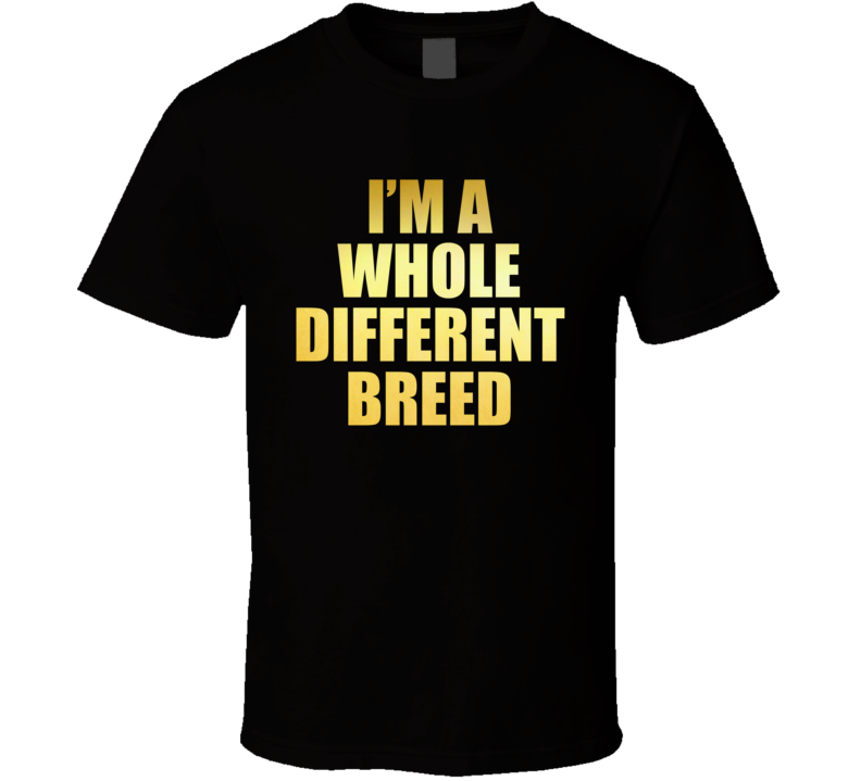 Im A Whole Different Breed Bachelorette Party T Shirt