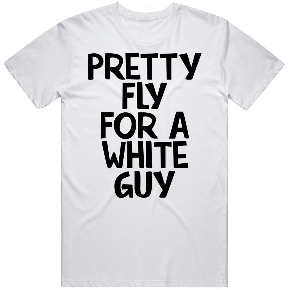 Pretty Fly For A White Guy Funny T Shirt