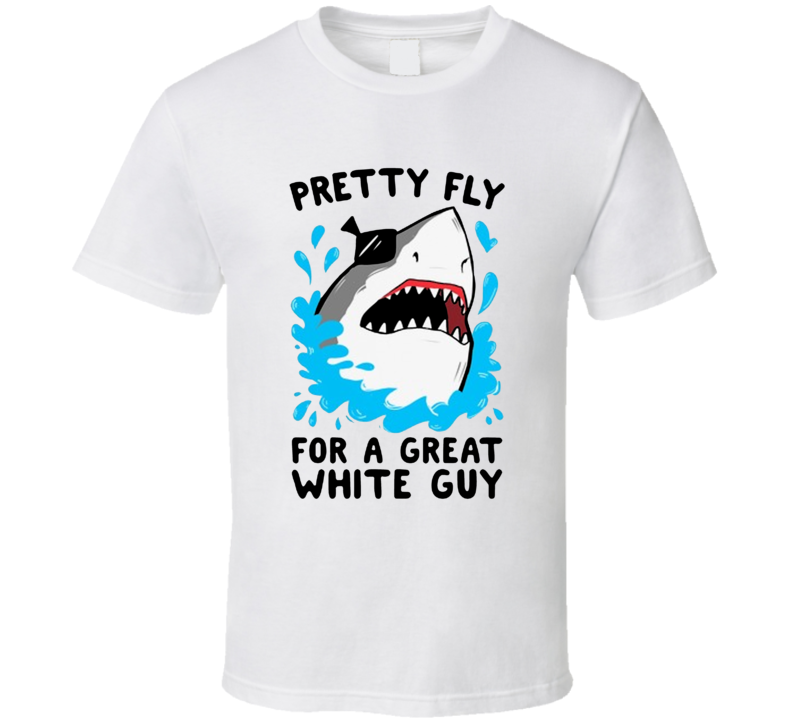 Pretty Fly For A Great White Guy Funny Shark T Shirt
