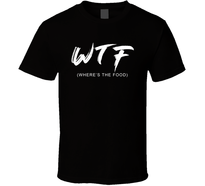 Wtf Where's The Food Funny Foodie T Shirt