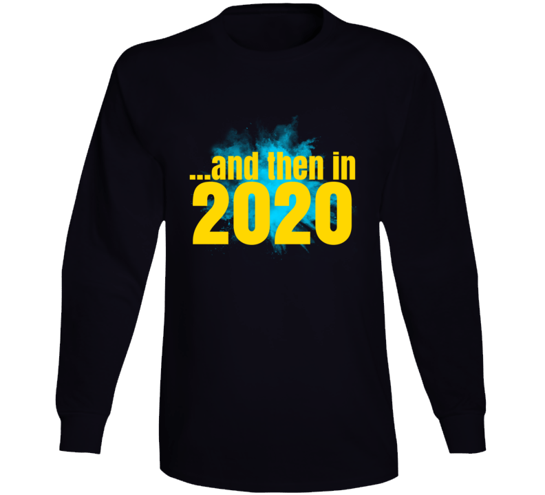 And Then In 2020 Funny Parody Long Sleeve T Shirt