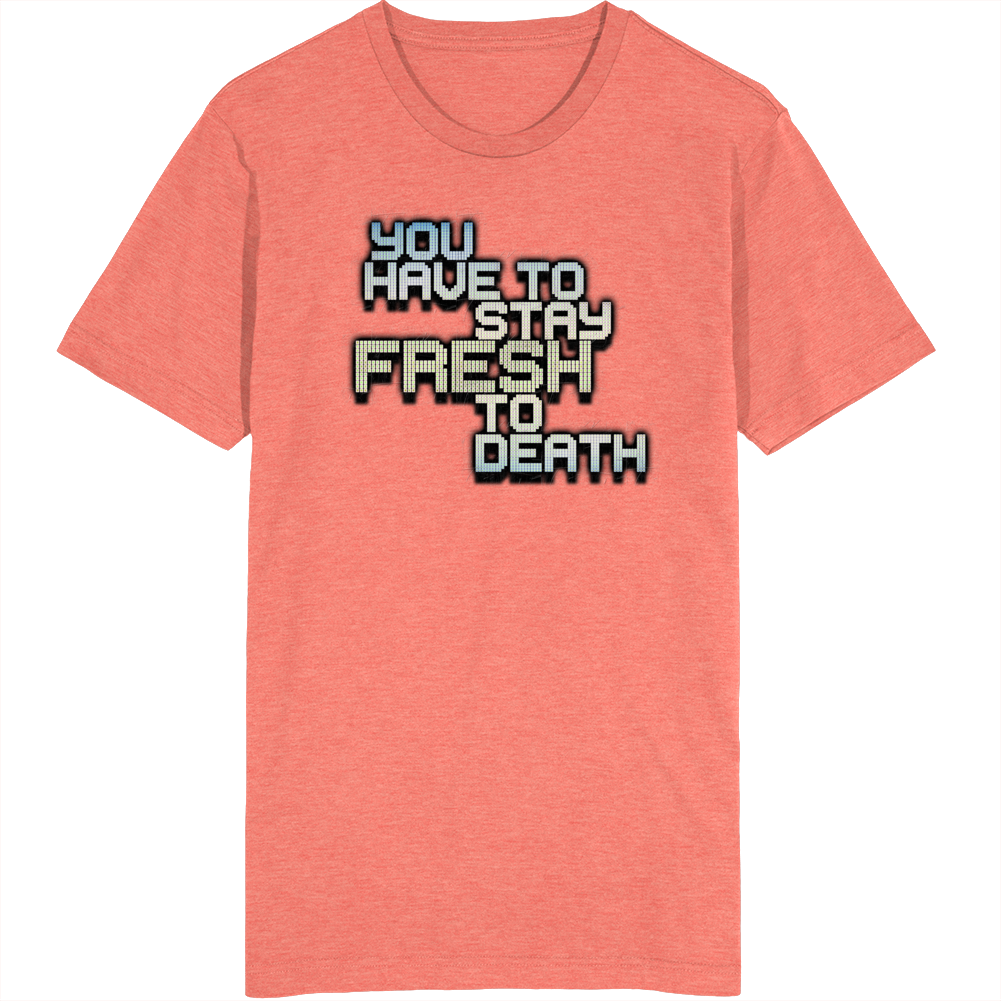 You Have To Stay Fresh To Death Funny Jersey Fan T Shirt