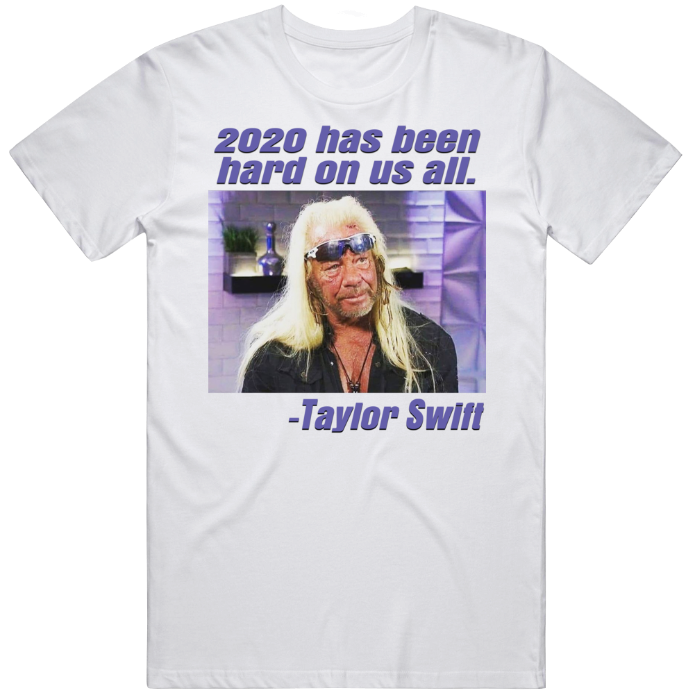2020 Has Been Hard On Us All Funny Dog Swift Parody T Shirt