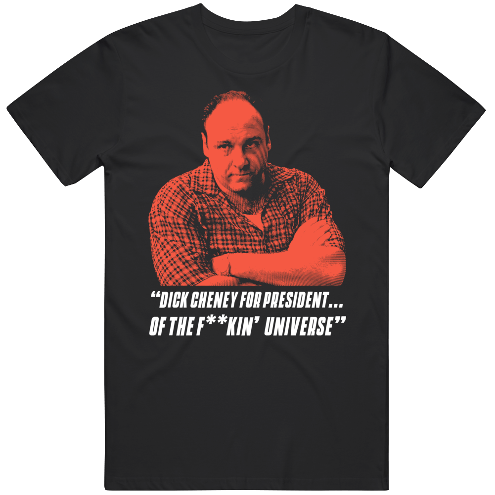 Tony Soprano Dick Cheney For President Quote Funny T Shirt