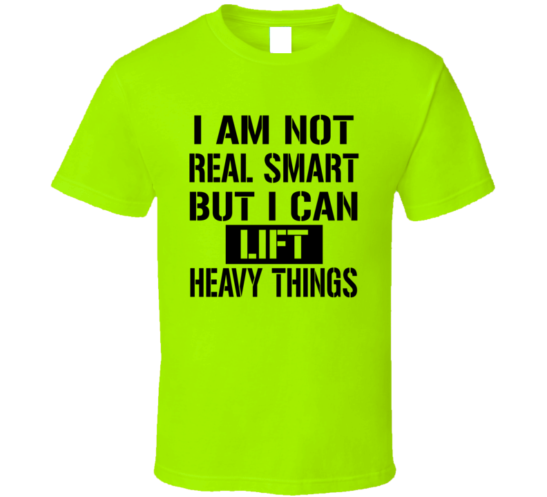 I Am Not Real Smart But I Can Lift Heavy Things Funny Workout T Shirt