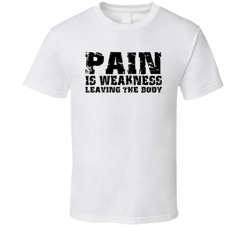 Pain Is Weakness Leaving The Body Motivational Workout T Shit T Shirt
