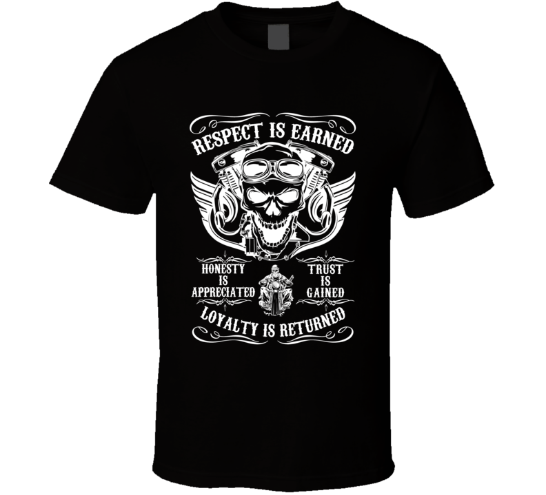Respect Is Earned Loyalty Is Returned Bikers T Shirt