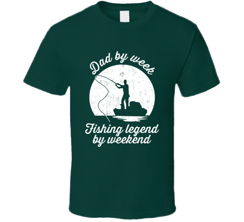 Dad By Week Fishing Legend By Weekend Outdoor Enthusiast T Shirt