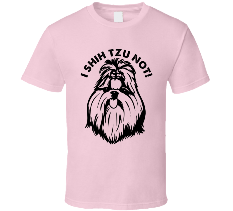 I Shih Tzu Not Funny Dog Lovers T Shirt