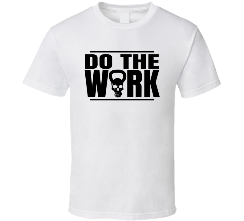 Do The Work Kettlebell Weightlifting Workout T Shirt