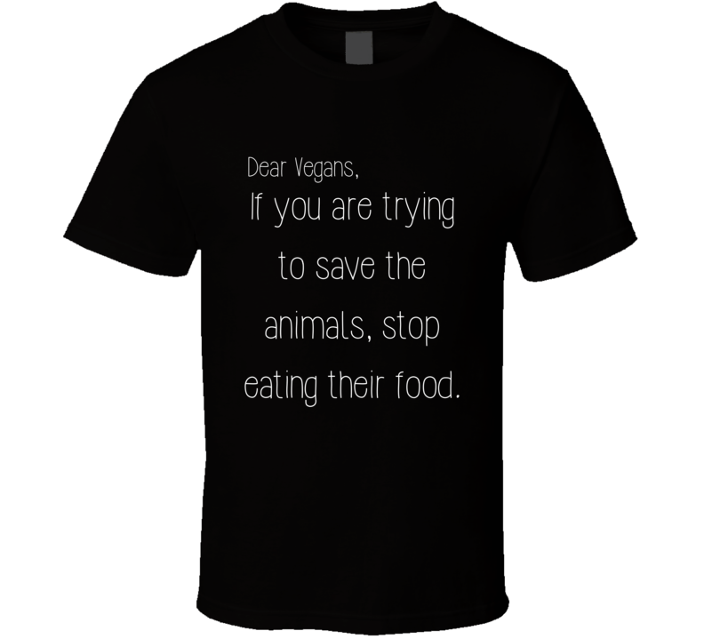 Vegans Trying To Save The Animals Stop Eating Their Food Funny T Shirt