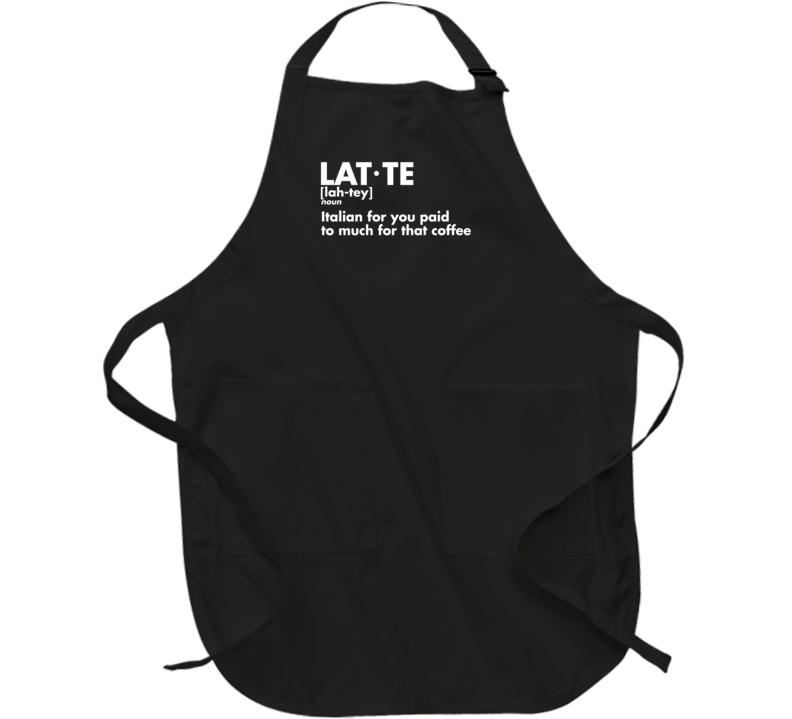 Latte Definition Italian For You Paid Too Much For That Coffee Funny Apron