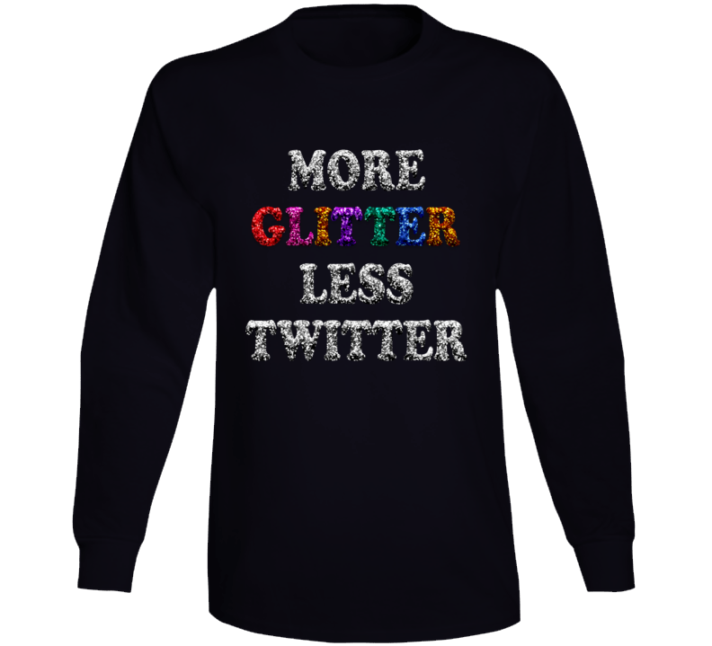 More Glitter Less Twitter Funny Long Sleeve T Shirt