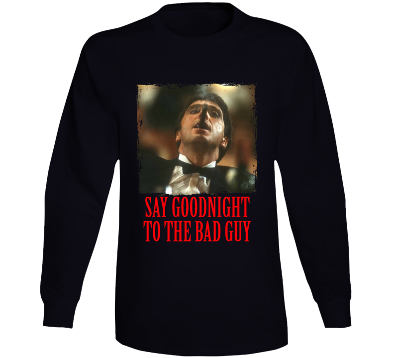 Scarface Bad Guy Quote Tony Montana Movie Fan Long Sleeve T Shirt