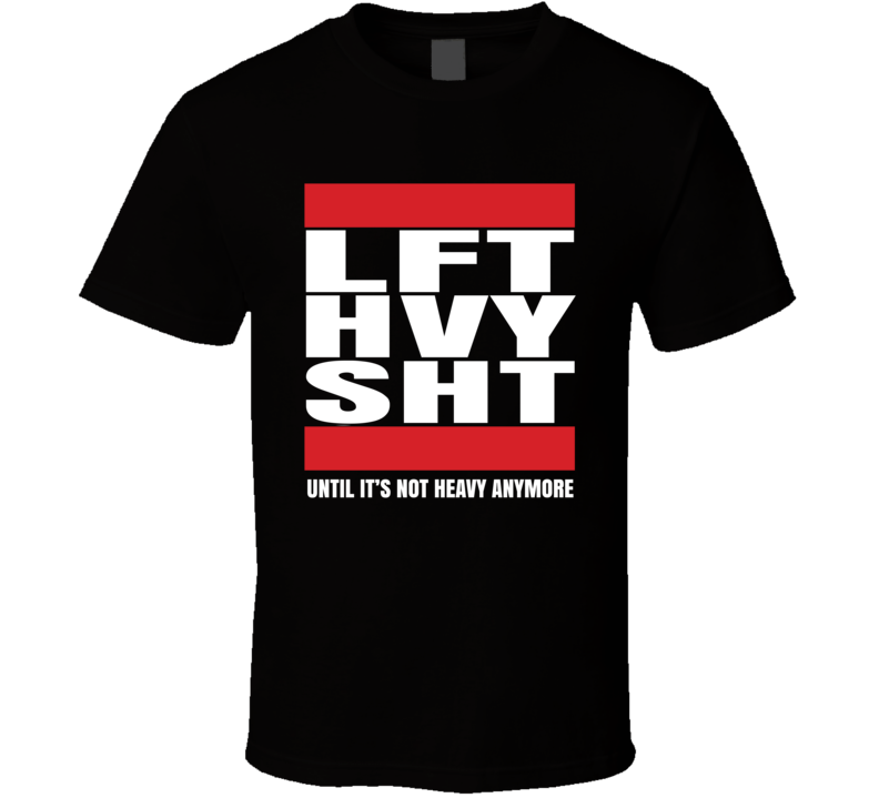 Lft Hvy Sht Lift Heavy Shit Until It's Not Heavy Anymore Weightlifters Workout T Shirt