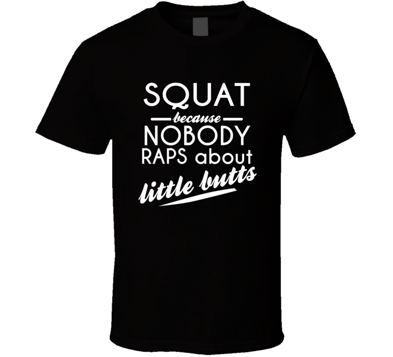 Squat Nobody Raps About Little Butts T Shirt