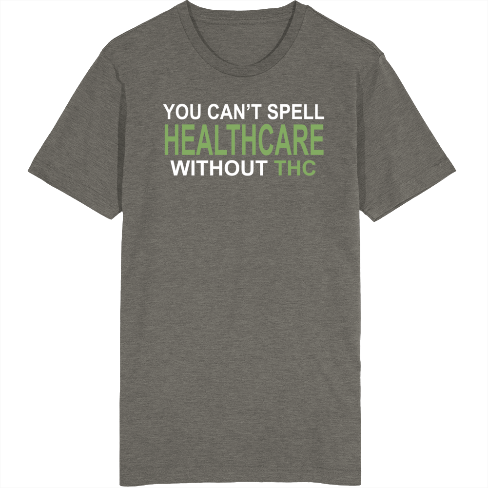 You Can't Spell Healthcare Without Thc T Shirt