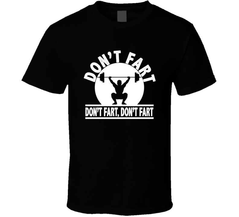 Weightlifting Squat Don't Fart Don't Fart T Shirt