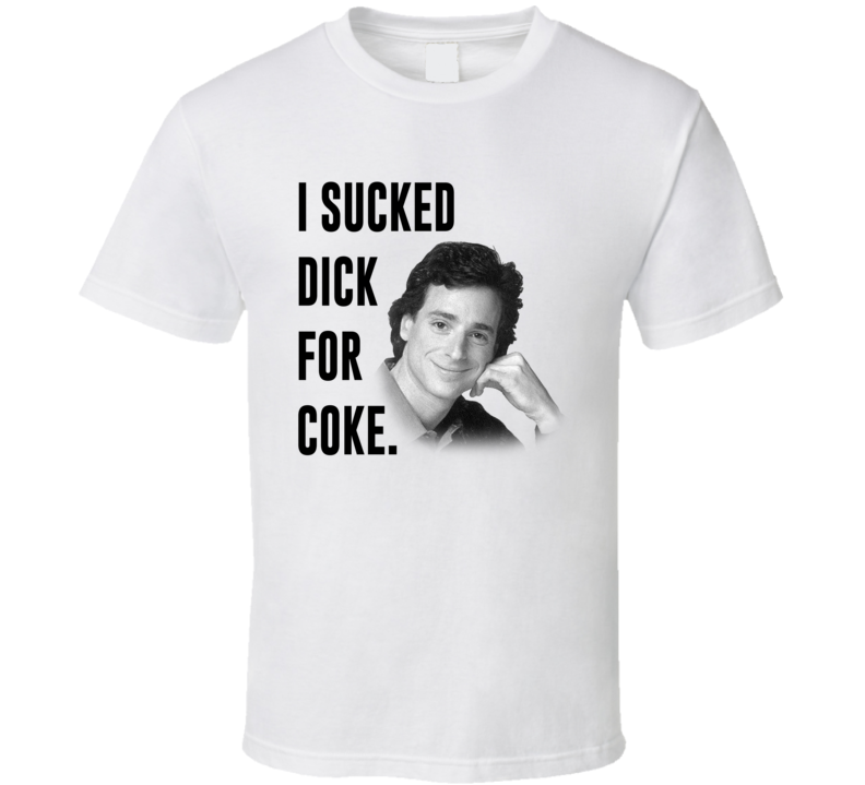 I Sucked Dick For Coke Funny Bob Saget T Shirt