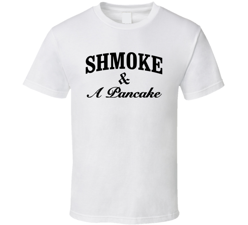 Shmoke And A Pancake T Shirt