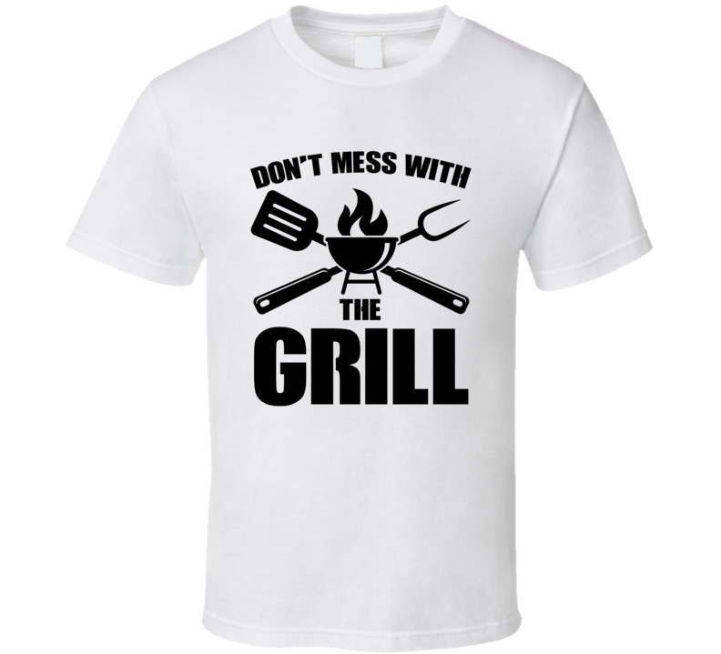 Don't Mess With The Grill T Shirt