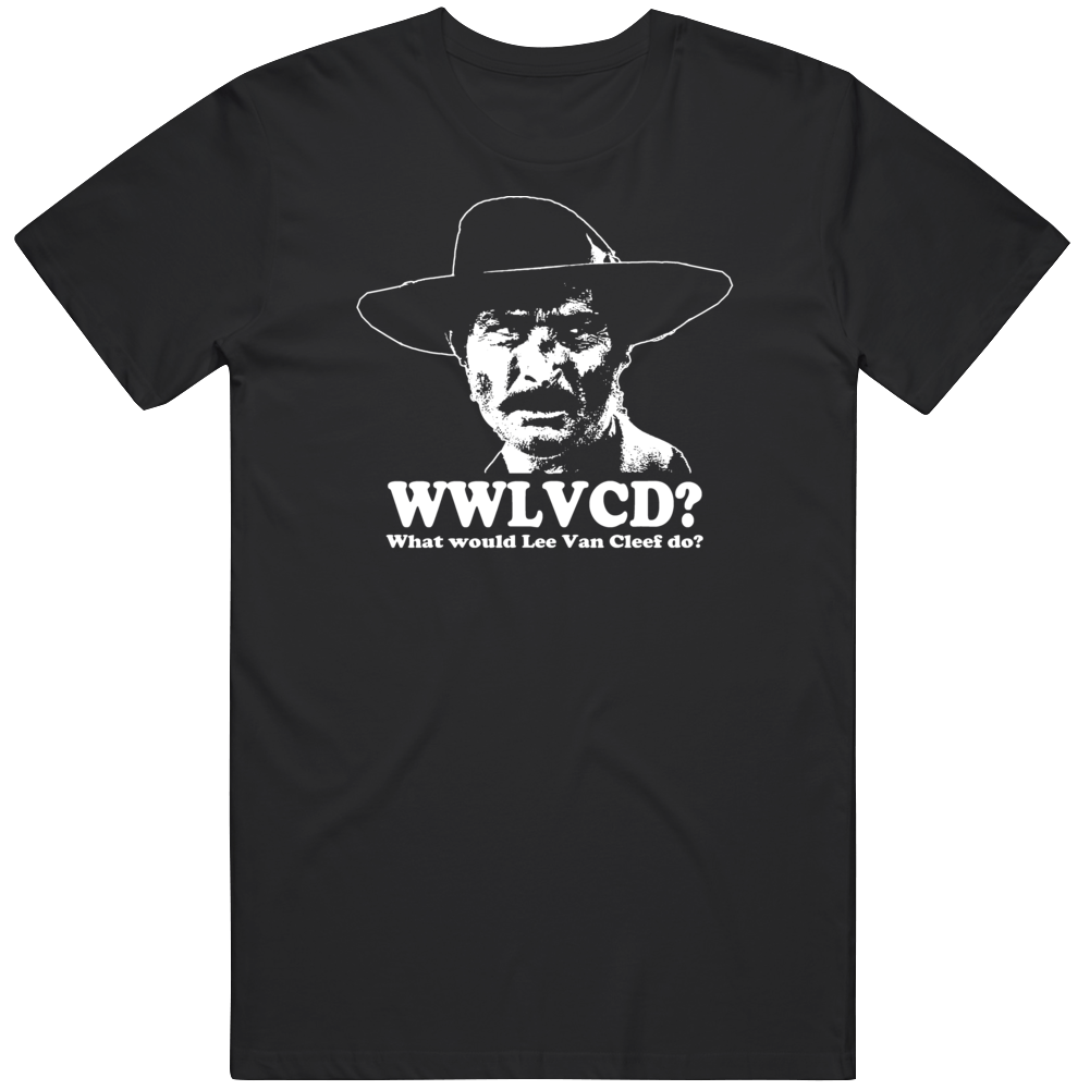 What Would Lee Van Cleef Do T Shirt