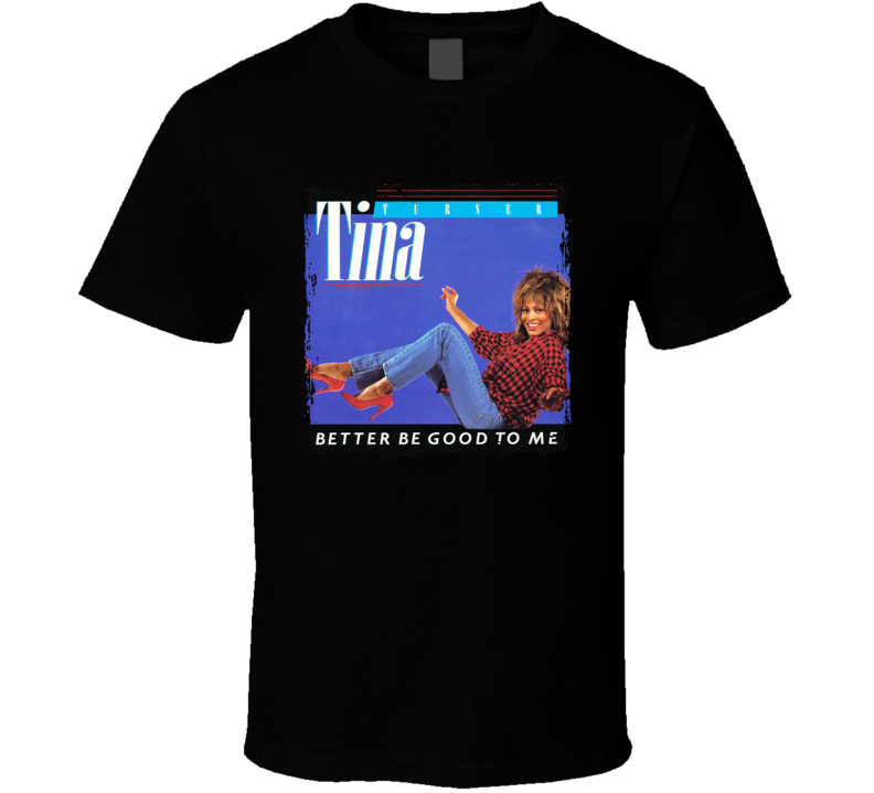 Tina Turner Better Be Good To Me T Shirt