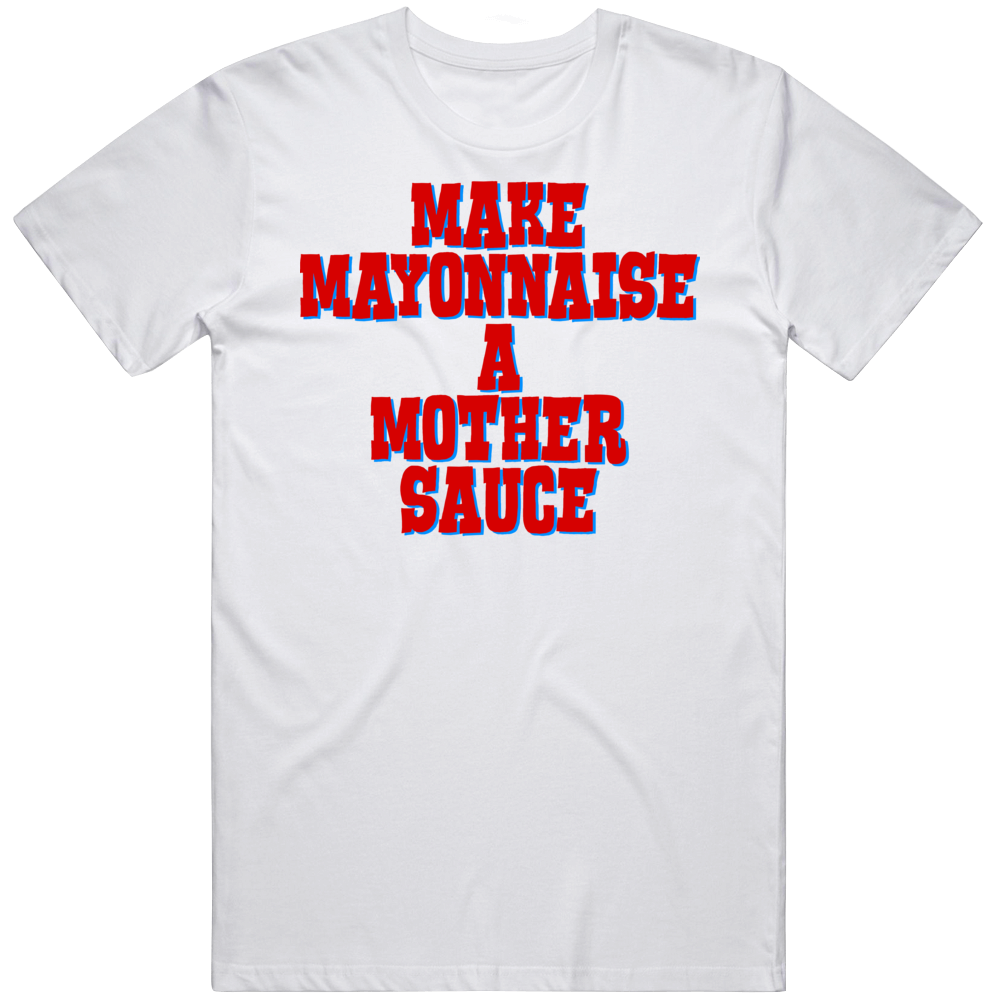 Make Mayonnaise A Mother Sauce Funny Chef Food T Shirt