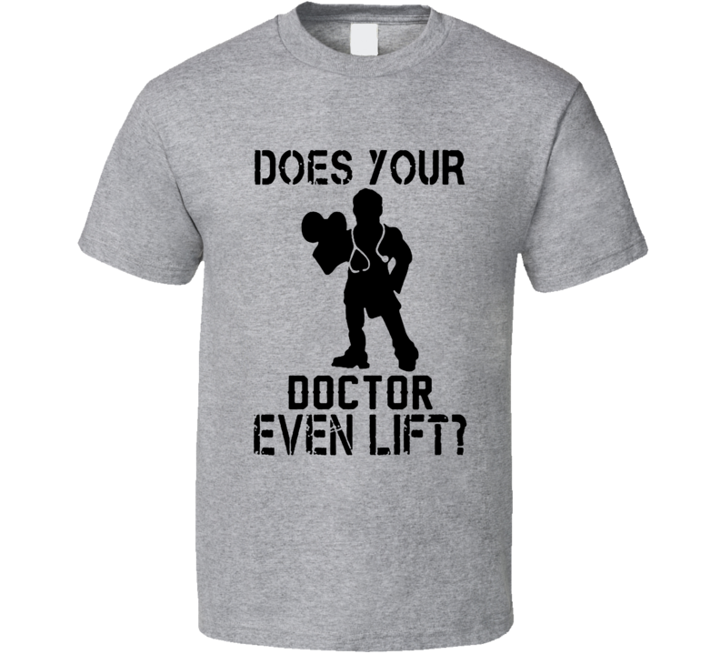 Does Your Doctor Even Lift T Shirt