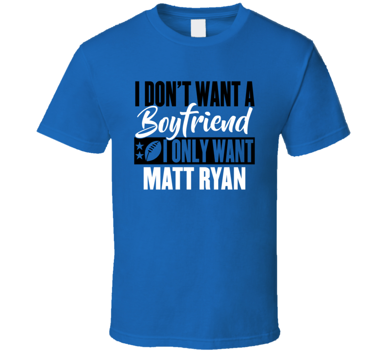 I Don't Want A Boyfriend I Only Want Matt Ryan T Shirt