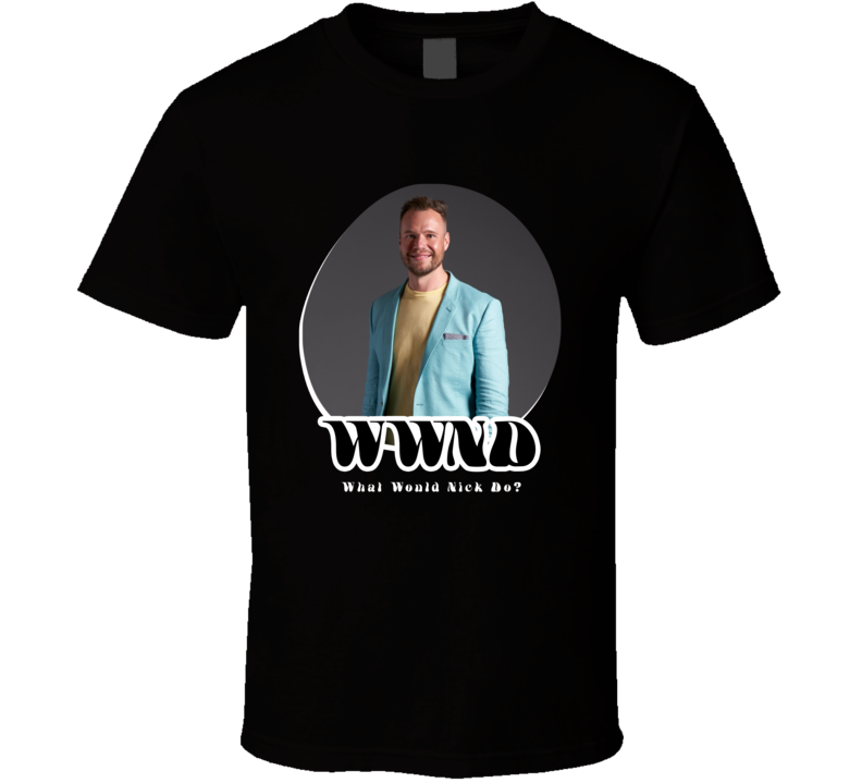 Wwnd What Would Nick Do Love Is Blind T Shirt
