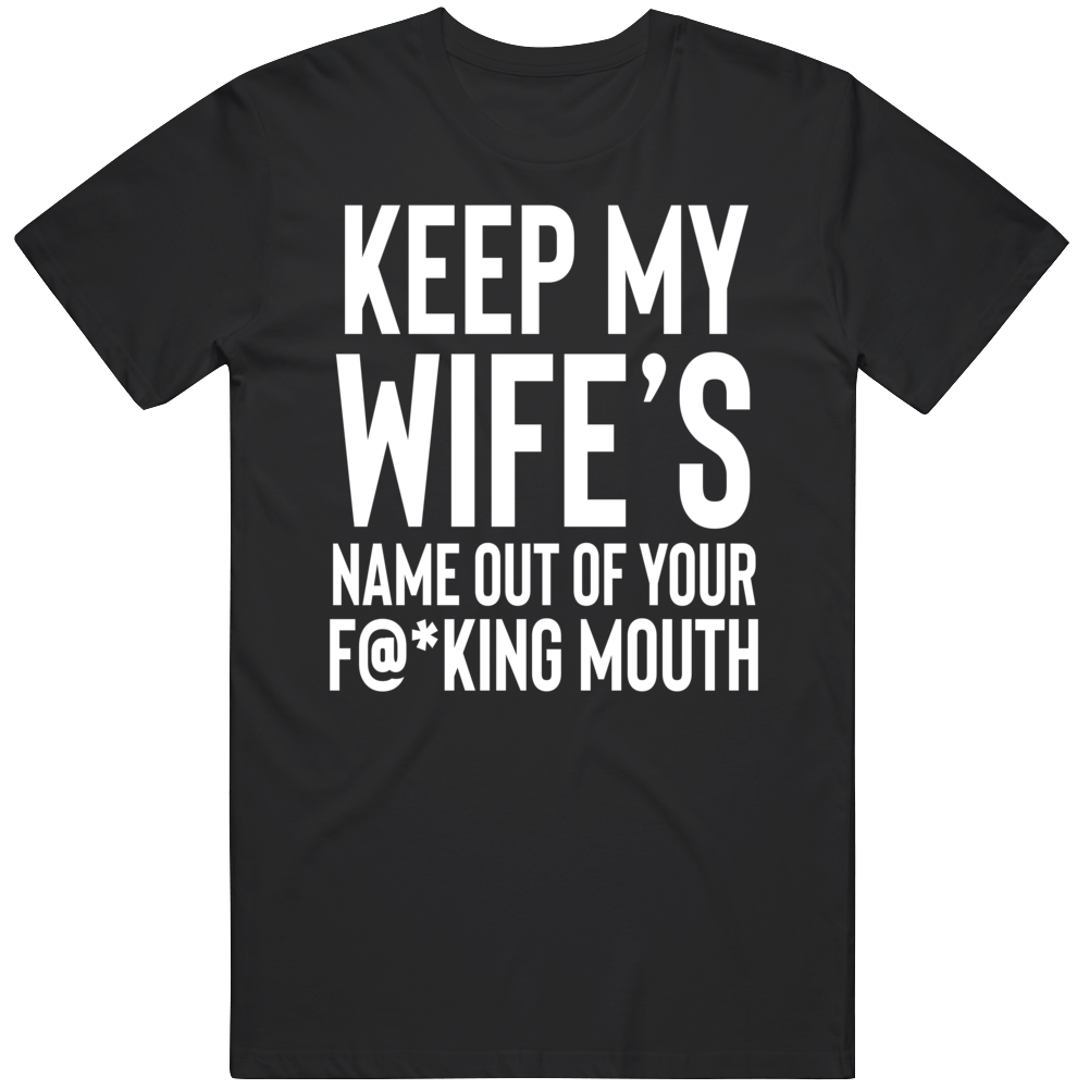 Keep My Wife's Name Out Of Your Fn Mouth T Shirt
