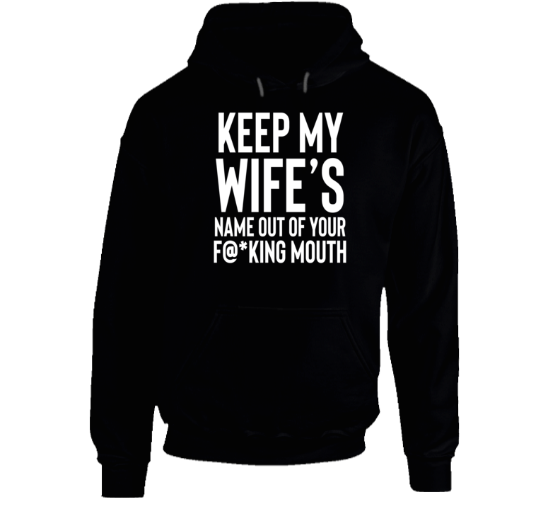 Keep My Wife's Name Out Of Your Fn Mouth Hoodie