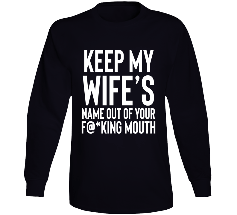 Keep My Wife's Name Out Of Your Fn Mouth Long Sleeve T Shirt