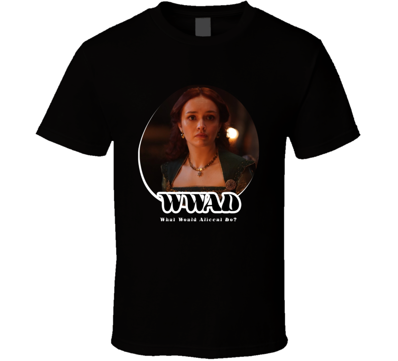 Wwad What Would Alicent Hightower Do House Of The Dragon T Shirt