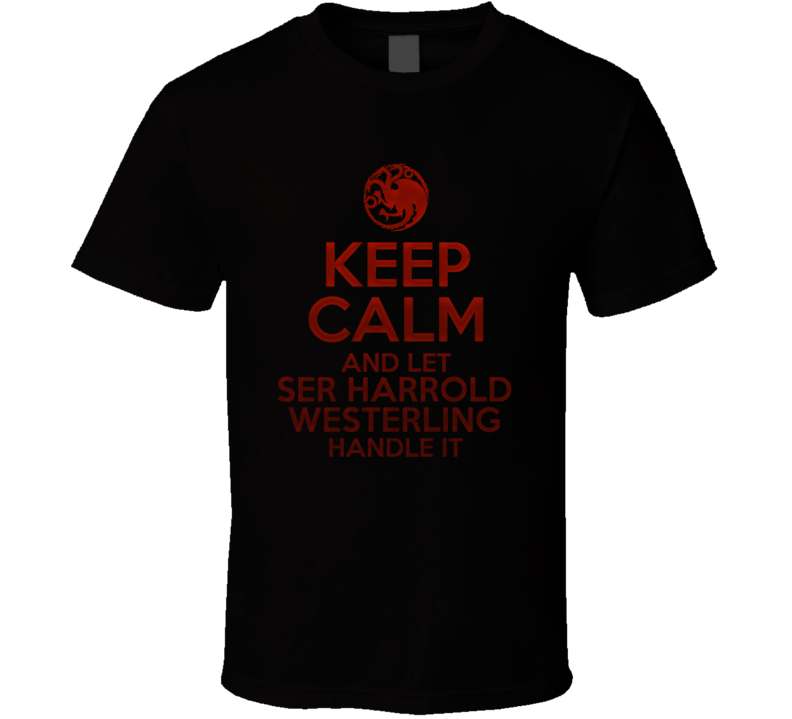 Keep Calm And Let Ser Harrold Westerling Handle It House Of The Dragon T Shirt