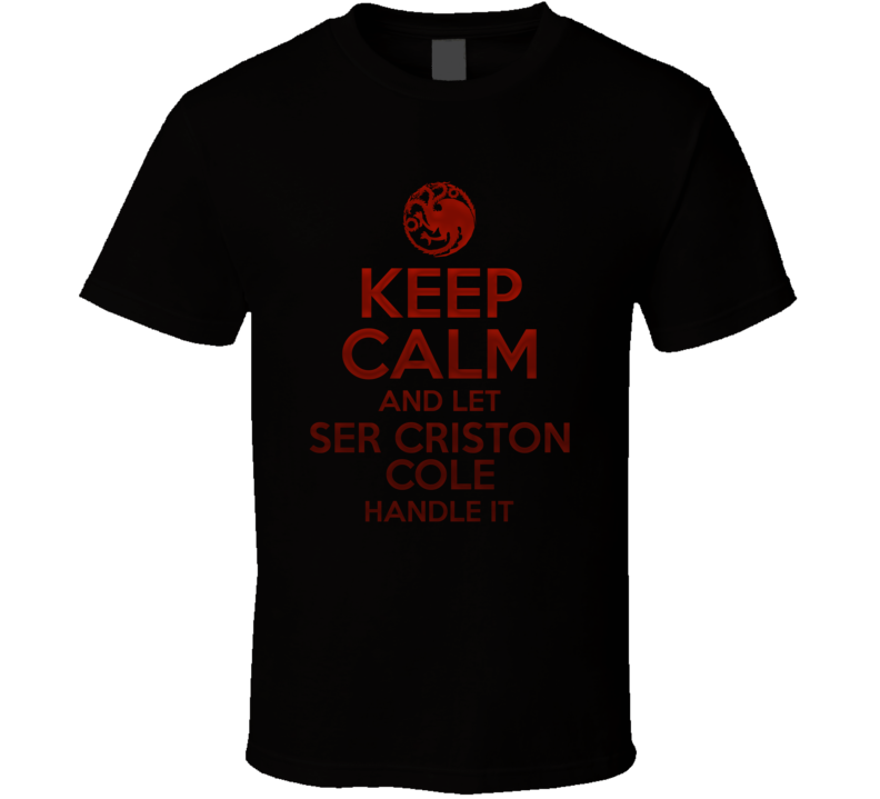 Keep Calm And Let Ser Criston Cole Handle It House Of The Dragon T Shirt