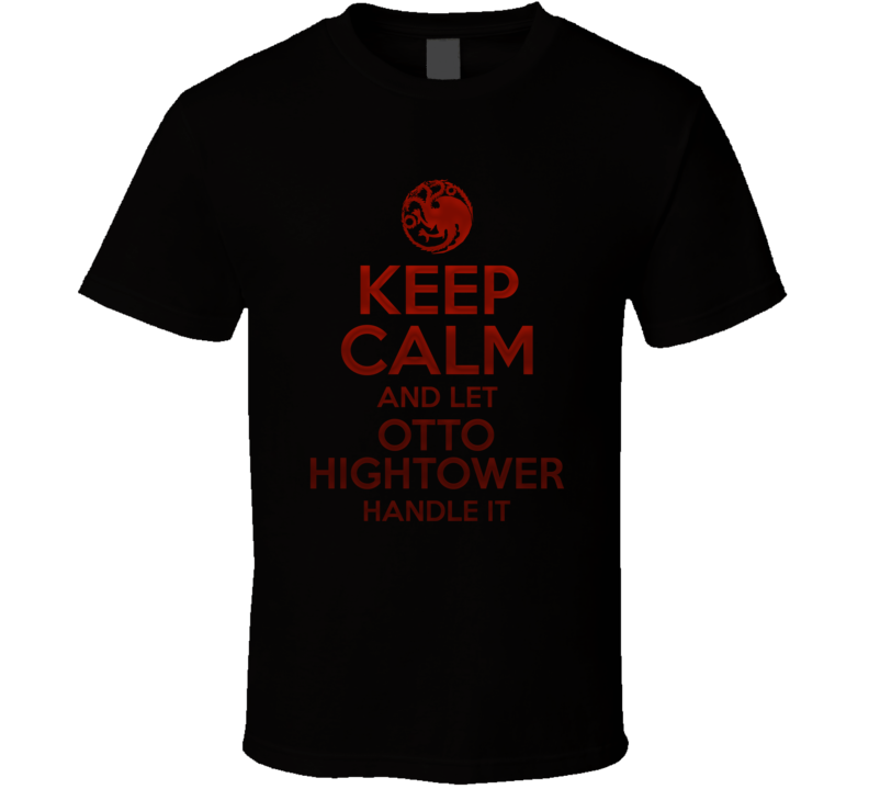 Keep Calm And Let Otto Hightower Handle It House Of The Dragon T Shirt