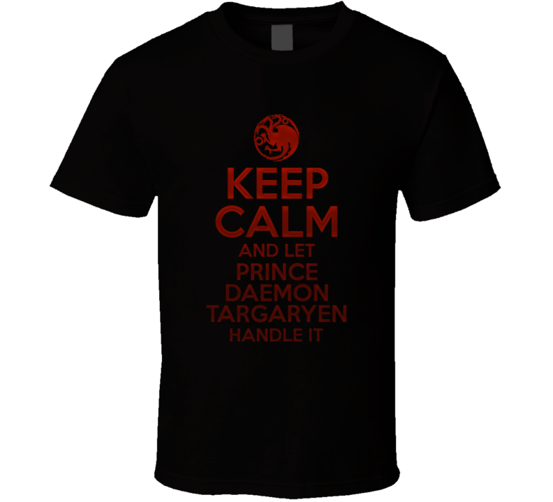 Keep Calm And Let Prince Daemon Targaryen Handle It House Of The Dragon T Shirt