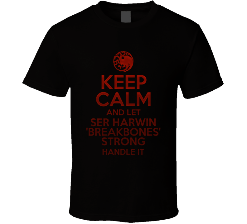 Keep Calm And Let Ser Harwin 'breakbones' Strong Handle It House Of The Dragon T Shirt