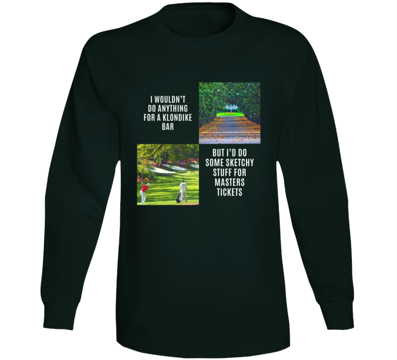 I'd Do Sketchy Stuff For Masters Tickets Long Sleeve T Shirt