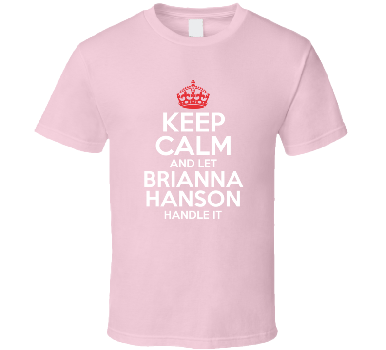 Keep Calm Let Brianna Hanson Handle It Grace And Frankie T Shirt