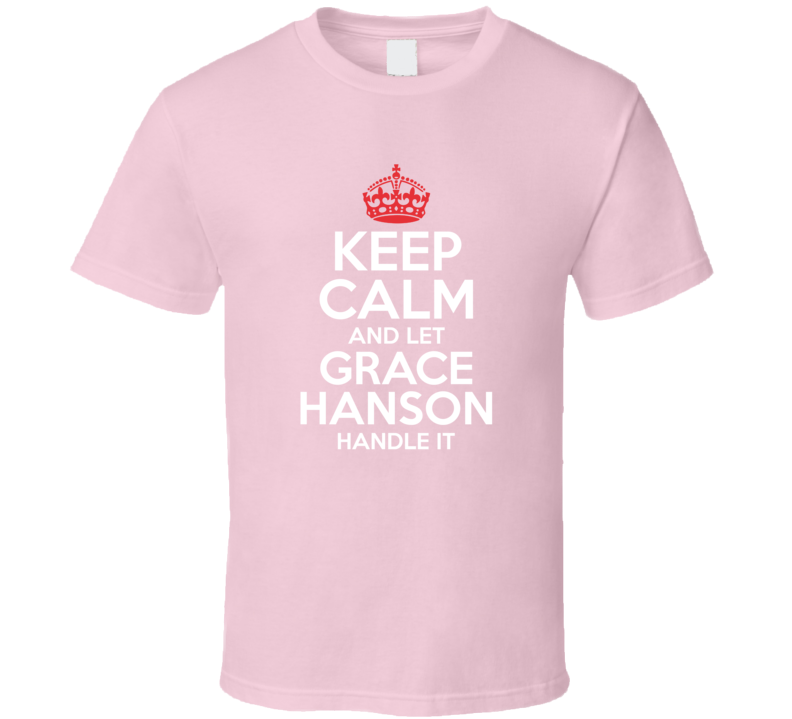 Keep Calm Let Grace Hanson Handle It Grace And Frankie T Shirt