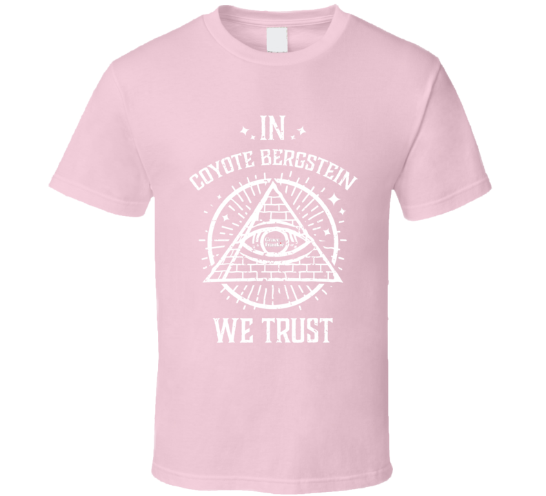 In Coyote Bergstein We Trust Grace And Frankie T Shirt