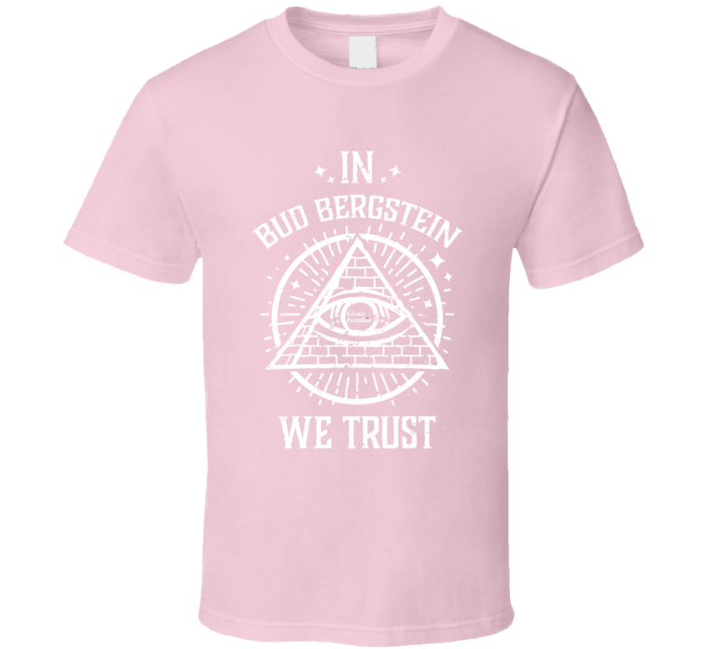 In Bud Bergstein We Trust Grace And Frankie T Shirt