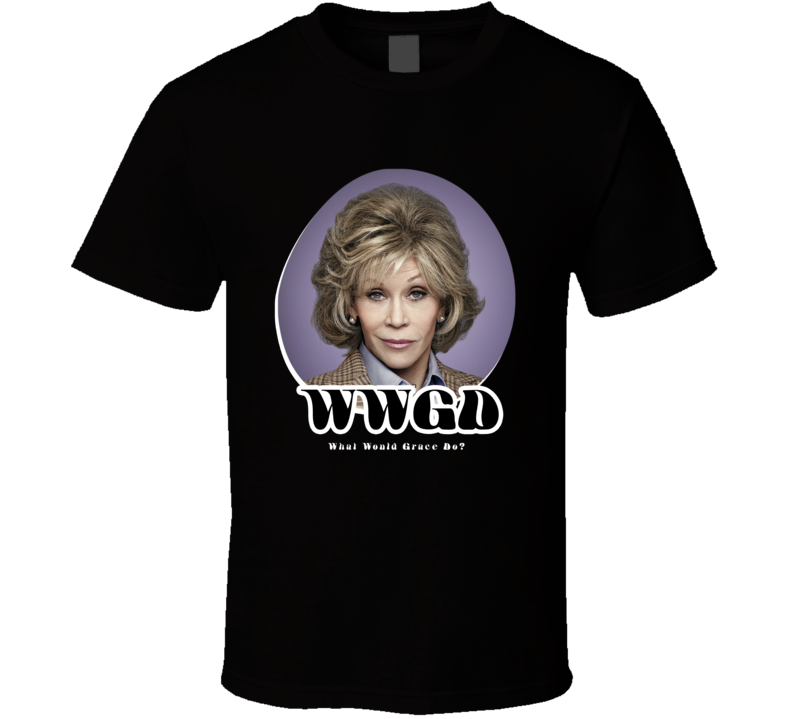 Wwgd What Would Grace Do Grace And Frankie T Shirt