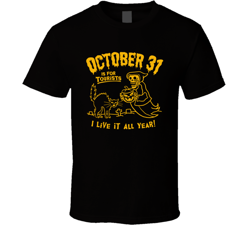 October 31 Is For Tourists I Live It All Year T Shirt